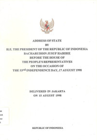 Image of Address of State by H.E. the President of the Republic of Indonesia Bacharuddin Jusuf Habibie Before the House of the People's Representativrs on the Occasion of The 53rd Independence Day, 17 August 1998 Delivered in Jakarta on 15 August 1998