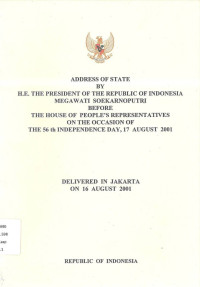 Image of Address of State H.E. the President of the Republic of Indonesia Megawati Soekarnoputri Before the House of People Representatives in the Occasion of the 56 th Independence Day, 17 August 2001 Delivered in Jakarta on 16 August 2001