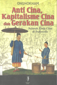 Image of Anti Cina, Kapitalisme Cina dan Gerakan Cina (Sejarah Etnis Cina di Indonesia)