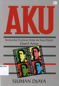 Image of Aku: Berdasarkan Perjalanan Hidup dan Karya Penyair Chairil Anwar