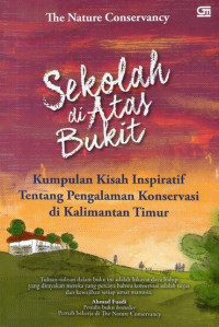 Image of Sekolah di Atas Bukit: Kumpulan Kisah Inspiratif Tentang Pengalaman Konservasi di Kalimantan Timur